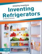Inventing Refrigerators di Rebecca Donnelly edito da FOCUS READERS