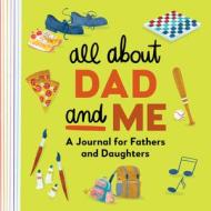 All about Dad and Me: A Shared Journal for Fathers and Daughters di Rockridge Press edito da ROCKRIDGE PR