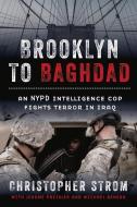 Brooklyn to Baghdad: An NYPD Intelligence Cop Fights Terror in Iraq di Christopher Strom, Jerome Preisler, Michael Benson edito da CHICAGO REVIEW PR