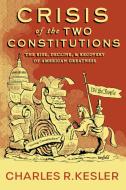 Crisis of the Two Constitutions: The Rise, Decline, and Recovery of American Greatness di Charles R. Kesler edito da ENCOUNTER BOOKS