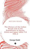The History of the Indian Revolt and of the Expeditions to Persia, China and Japan 1856-7-8 VOL-2 di George Dodd edito da Notion Press