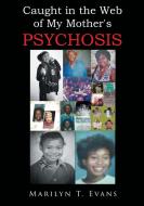 Caught in the Web of My Mother's Psychosis di Marilyn T. Evans edito da Page Publishing, Inc.