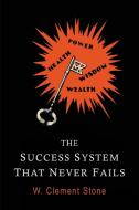 The Success System That Never Fails di W. Clement Stone, William Clement Stone edito da Martino Fine Books