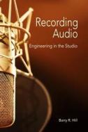 Recording Audio: Engineering in the Studio di Barry R. Hill edito da LIGHTNING SOURCE INC