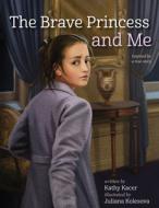 The Brave Princess and Me di Kathy Kacer edito da SECOND STORY PR
