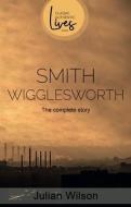 Smith Wigglesworth: The Complete Story di Julian Wilson edito da AUTHENTIC