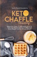 KETO CHAFFLES MASTERY: BEGINNERS GUIDE T di TASTY FOOD ACADEMY edito da LIGHTNING SOURCE UK LTD