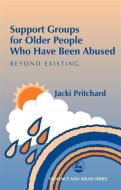 Support Groups for Older People Who Have Been Abused: Beyond Existing di Jacki Pritchard edito da PAPERBACKSHOP UK IMPORT