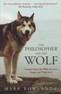 The Philosopher And The Wolf di Mark Rowlands edito da Granta Books