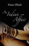 An Indian Affair di Victor Ullrich edito da Troubador Publishing