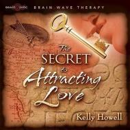 The Secret to Attracting Love di Kelly Howell edito da Brain Sync