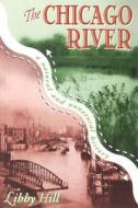 The Chicago River: A Natural and Unnatural History di Libby Hill edito da Lake Claremont Press