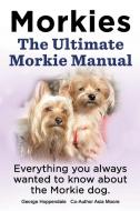 Morkies. the Ultimate Morkie Manual. Everything You Always Wanted to Know about a Morkie Dog di Elliott Lang, George Hoppendale, Asia Moore edito da IMB Publishing