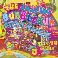 The Amazing Bubblegum Steam Machine di Ian More edito da Cuddlebear Publishing