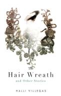 The Hair Wreath and Other Stories di Halli Villegas edito da Chizine Publications
