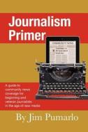 Journalism Primer: A Guide to Community News Coverage for Beginning and Veteran Journalists in the Age of New Media di MR Jim Pumarlo edito da Romeii LLC