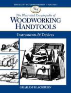The Illustrated Encyclopedia of Woodworking Handtools: Instruments & Devices di Graham Blackburn edito da SPRING HOUSE PR
