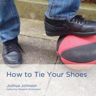 How to Tie Your Shoes di Joshua Johnson edito da Xochitl Justice Press