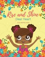 Rise And Shine, Dear Heart di Jessica Ann Mitchell Aiwuyor edito da Our Legaci Press, Llc