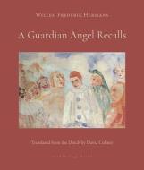 A Guardian Angel Recalls di Willem Frederik Hermans edito da ARCHIPELAGO BOOKS