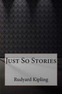 Just So Stories di Rudyard Kipling edito da Createspace Independent Publishing Platform