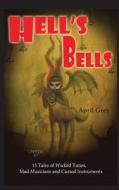 Hell's Bells: Wicked Tunes, Mad Musicians and Cursed Instruments di April Grey, Oliver Baer, V. Peter Collins edito da Createspace Independent Publishing Platform