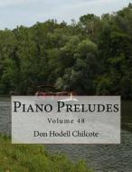 Piano Preludes Volume 48 di Don Hodell Chilcote edito da Createspace Independent Publishing Platform
