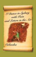 I DANCE IN SYDNEY WITH PAIN AND LETTERS di CELIASKA edito da LIGHTNING SOURCE UK LTD