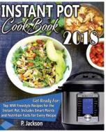 Instant Pot Cookbook 2018: Delicious WW Freestyle Recipes for the Instant Pot, Includes Smart Points and Nutrition Facts for Every Recipe di P. Jackson edito da Createspace Independent Publishing Platform