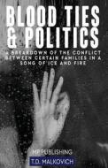 Blood Ties and Politics: A Breakdown of the Conflict Between Certain Families in a Song of Ice and Fire di T. D. Malkovich, Mp Publishing edito da Createspace Independent Publishing Platform