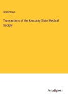 Transactions of the Kentucky State Medical Society di Anonymous edito da Anatiposi Verlag