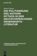 Die Politisierung des antiken Mythos in der deutschsprachigen Gegenwartsliteratur di Ioana Craciun-Fischer edito da De Gruyter