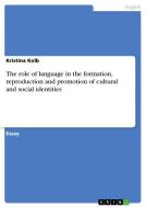 The Role of Language in the Formation, Reproduction and Promotion of Cultural and Social Identities di Kristina Kolb edito da Grin Verlag