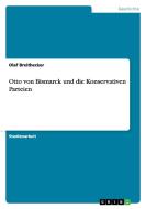 Otto Von Bismarck Und Die Konservativen Parteien di Olaf Breithecker edito da Grin Verlag