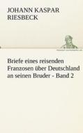 Briefe eines reisenden Franzosen über Deutschland an seinen Bruder - Band 2 di Johann Kaspar Riesbeck edito da TREDITION CLASSICS