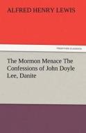 The Mormon Menace The Confessions of John Doyle Lee, Danite di Alfred Henry Lewis edito da TREDITION CLASSICS