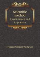 Scientific Method Its Philosophy And Its Practice di Frederic William Westaway edito da Book On Demand Ltd.