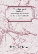Very Far West Indeed A Few Rough Experiences On The North-west Pacific Coast di R Byron Johnson edito da Book On Demand Ltd.
