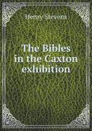 The Bibles In The Caxton Exhibition di Henry Stevens edito da Book On Demand Ltd.
