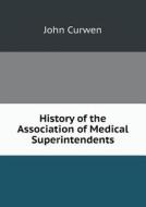 History Of The Association Of Medical Superintendents di John Curwen edito da Book On Demand Ltd.