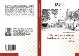 Tlemcen, ses traditions familiales et les vertus du passé di Abdelghani Kada Kloucha edito da Editions universitaires europeennes EUE