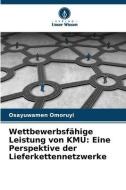 Wettbewerbsfähige Leistung von KMU: Eine Perspektive der Lieferkettennetzwerke di Osayuwamen Omoruyi edito da Verlag Unser Wissen