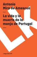 Vida Y La Muerte de la Monja de Portugal di Antonio Mira De Amescua edito da LINKGUA EDICIONES