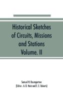 Historical Sketches of Circuits, Missions and Stations, Volume. II di Samuel H. Baumgartner edito da Alpha Editions