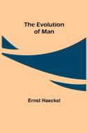 The Evolution of Man di Ernst Haeckel edito da Alpha Editions