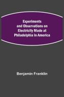 EXPERIMENTS AND OBSERVATIONS ON ELECTRIC di BENJAMIN FRANKLIN edito da LIGHTNING SOURCE UK LTD