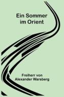Ein Sommer im Orient di Freiherr von Alexander Warsberg edito da Alpha Editions