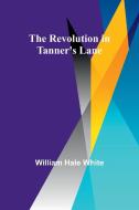 The Revolution in Tanner's Lane di William White edito da Alpha Editions