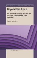 Beyond the Brain: An Agentive Activity Perspective on Mind, Development, and Learning di Igor M. Arievitch edito da SENSE PUBL
