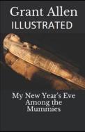 My New Year's Eve Among The Mummies Illustrated di Allen Grant Allen edito da Independently Published